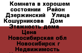 Комната в хорошем состоянии › Район ­ Дзержинский › Улица ­ Кошурникова › Дом ­ 39 › Этажность дома ­ 9 › Цена ­ 6 000 - Новосибирская обл., Новосибирск г. Недвижимость » Квартиры аренда   . Новосибирская обл.,Новосибирск г.